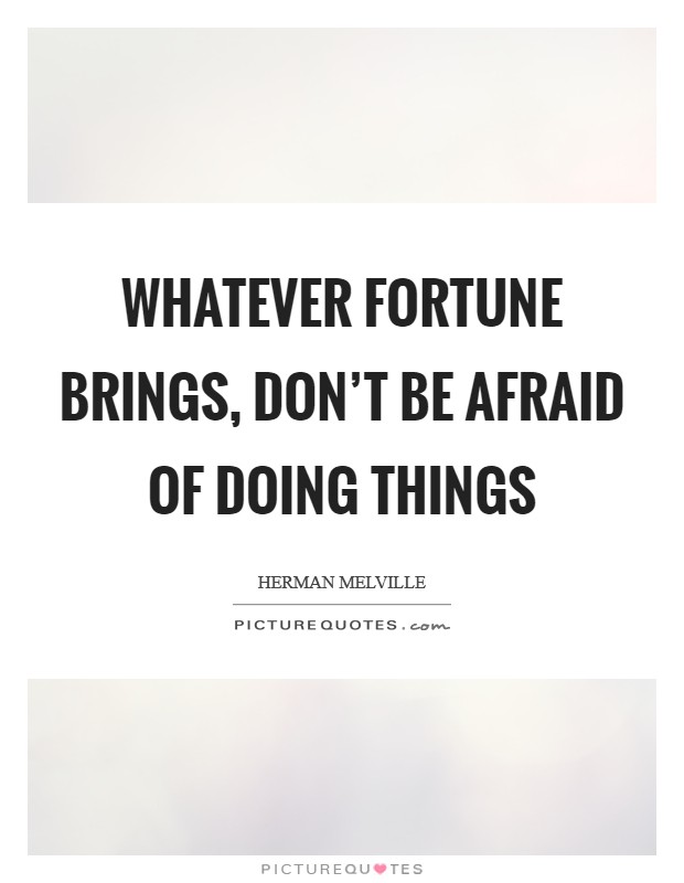 Whatever fortune brings, don't be afraid of doing things Picture Quote #1