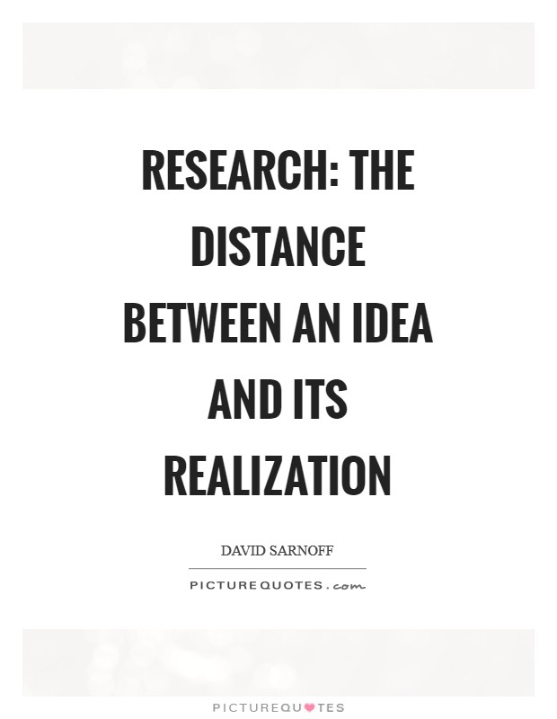 Research: the distance between an idea and its realization Picture Quote #1