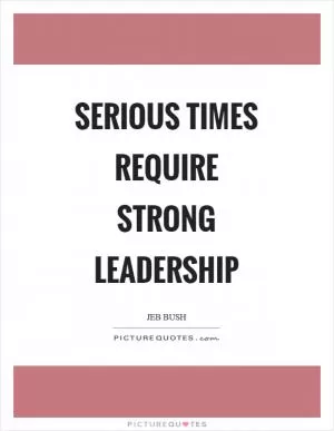 Serious times require strong leadership Picture Quote #1
