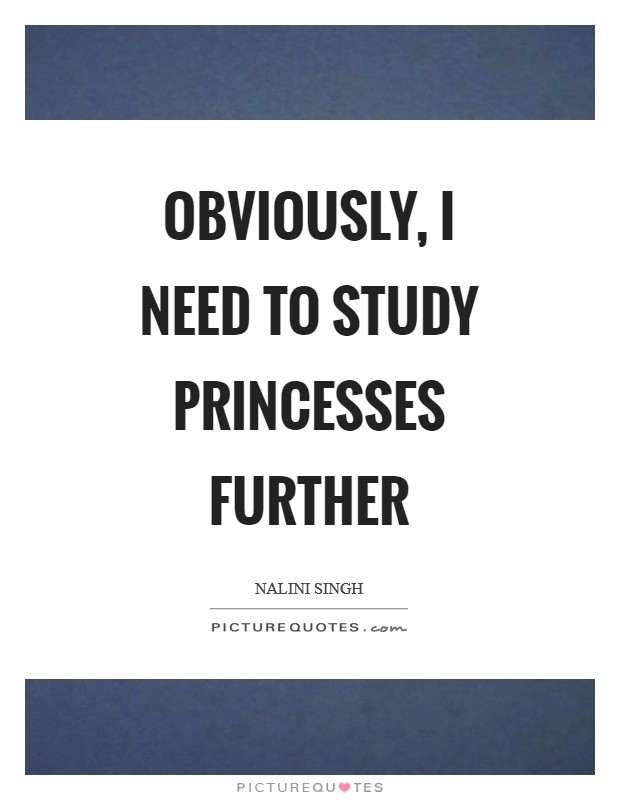 Obviously, I need to study princesses further Picture Quote #1
