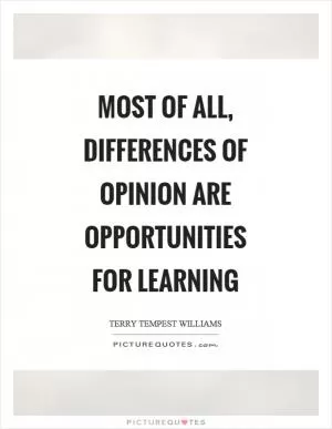 Most of all, differences of opinion are opportunities for learning Picture Quote #1