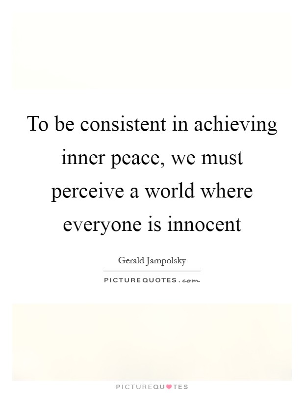 To be consistent in achieving inner peace, we must perceive a world where everyone is innocent Picture Quote #1