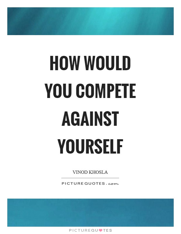 How would you compete against yourself Picture Quote #1