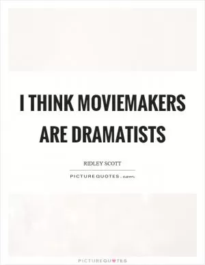 I think moviemakers are dramatists Picture Quote #1