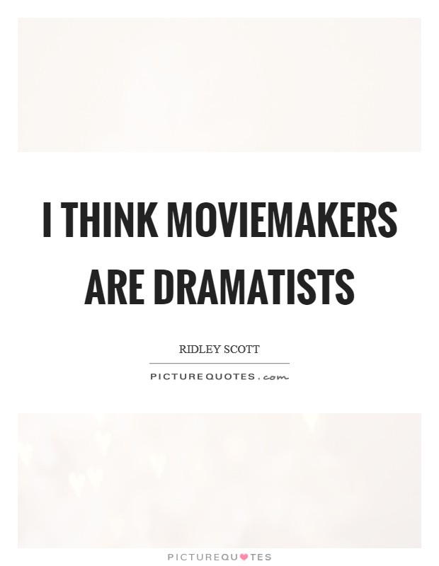 I think moviemakers are dramatists Picture Quote #1