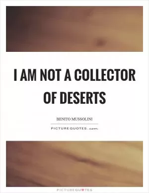 I am not a collector of deserts Picture Quote #1
