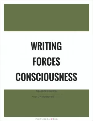Writing forces consciousness Picture Quote #1