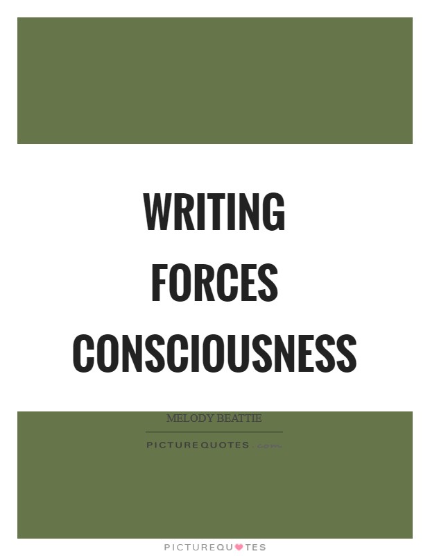 Writing forces consciousness Picture Quote #1