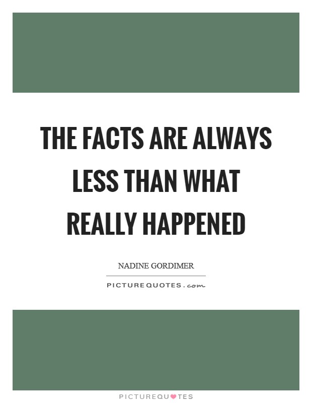 The facts are always less than what really happened Picture Quote #1