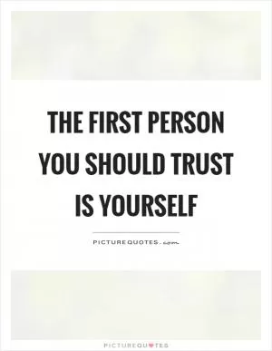 The first person you should trust is yourself Picture Quote #1