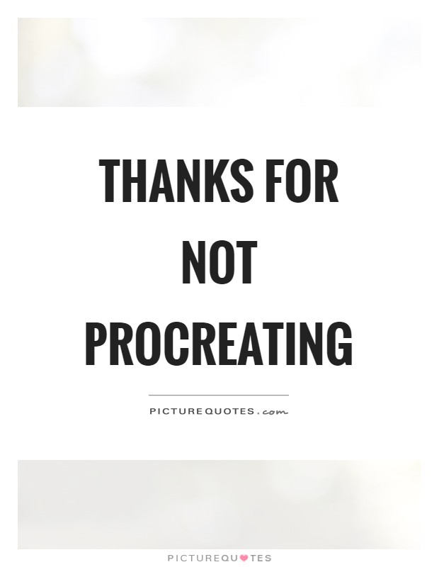 Thanks for not procreating Picture Quote #1