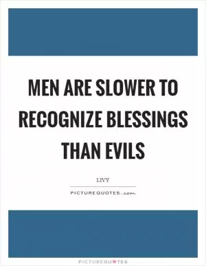 Men are slower to recognize blessings than evils Picture Quote #1