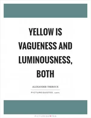 Yellow is vagueness and luminousness, both Picture Quote #1