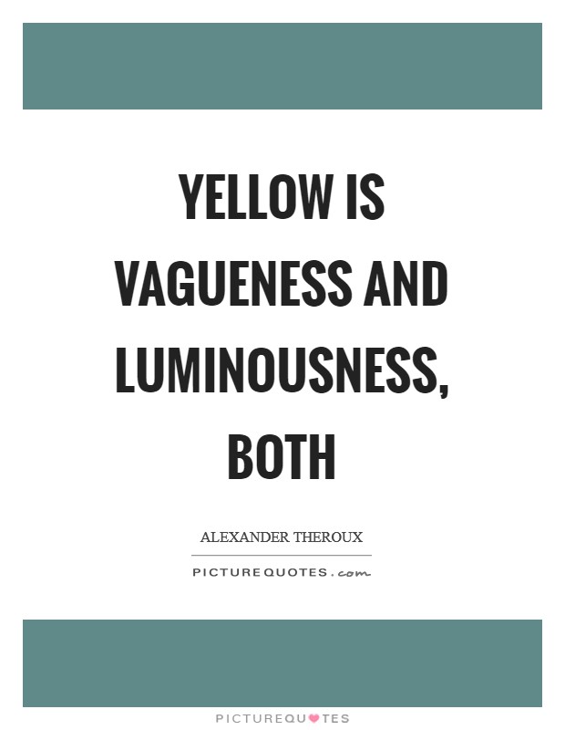 Yellow is vagueness and luminousness, both Picture Quote #1