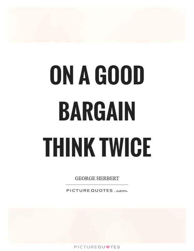On a good bargain think twice Picture Quote #1