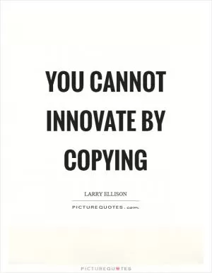 You cannot innovate by copying Picture Quote #1