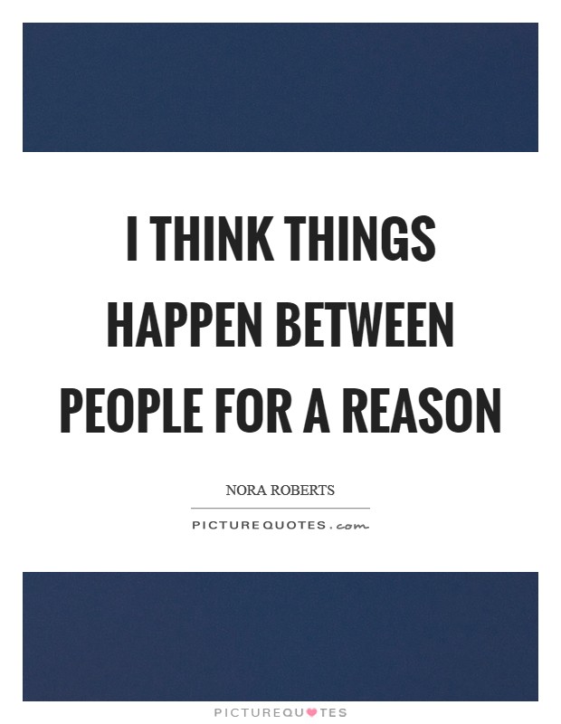 I think things happen between people for a reason Picture Quote #1