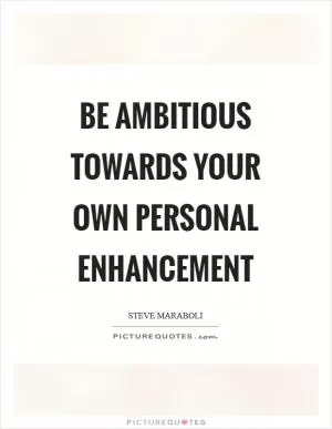 Be ambitious towards your own personal enhancement Picture Quote #1