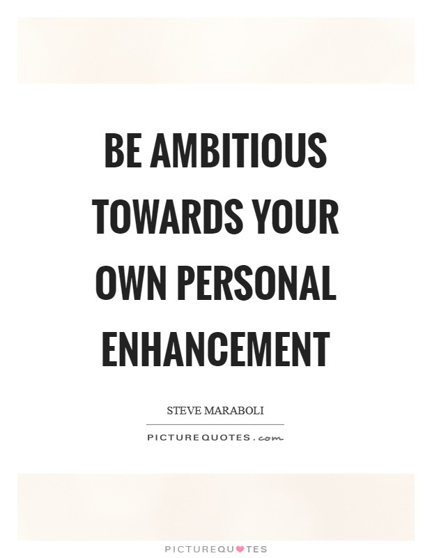 Be ambitious towards your own personal enhancement Picture Quote #1