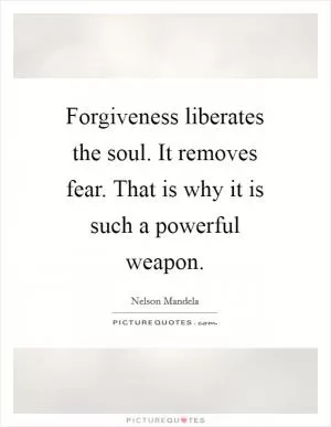 Forgiveness liberates the soul. It removes fear. That is why it is such a powerful weapon Picture Quote #1