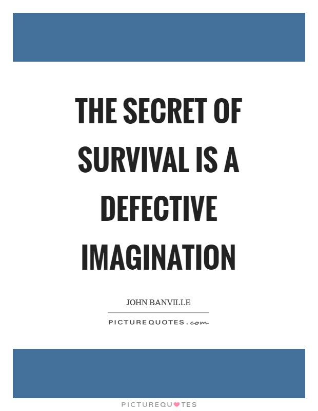 The secret of survival is a defective imagination Picture Quote #1