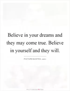Believe in your dreams and they may come true. Believe in yourself and they will Picture Quote #1
