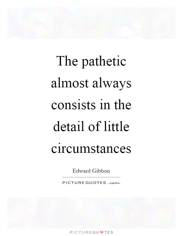 The pathetic almost always consists in the detail of little circumstances Picture Quote #1