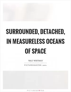 Surrounded, detached, in measureless oceans of space Picture Quote #1