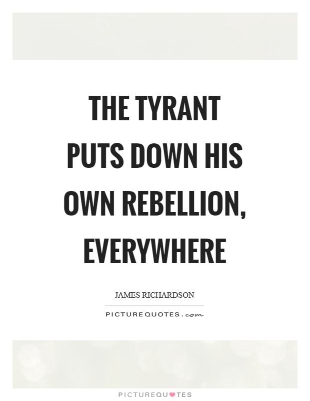 The tyrant puts down his own rebellion, everywhere Picture Quote #1