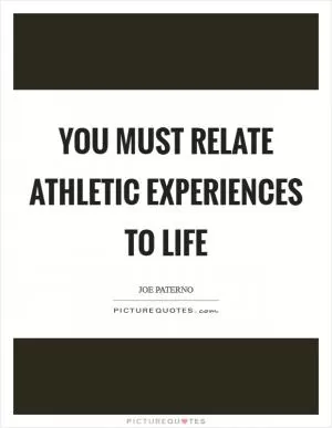 You must relate athletic experiences to life Picture Quote #1
