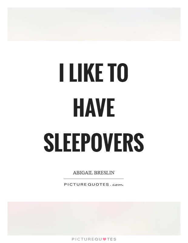 I like to have sleepovers Picture Quote #1