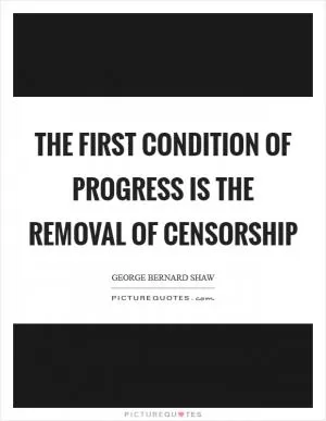 The first condition of progress is the removal of censorship Picture Quote #1