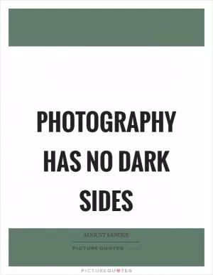 Photography has no dark sides Picture Quote #1