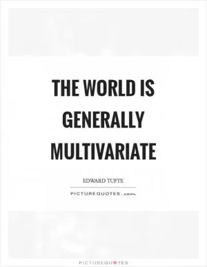 The world is generally multivariate Picture Quote #1