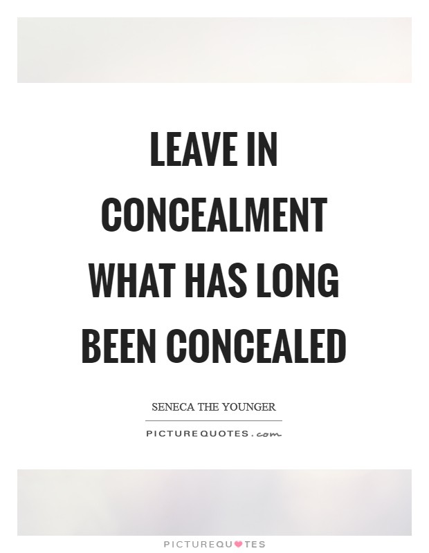 Leave in concealment what has long been concealed Picture Quote #1