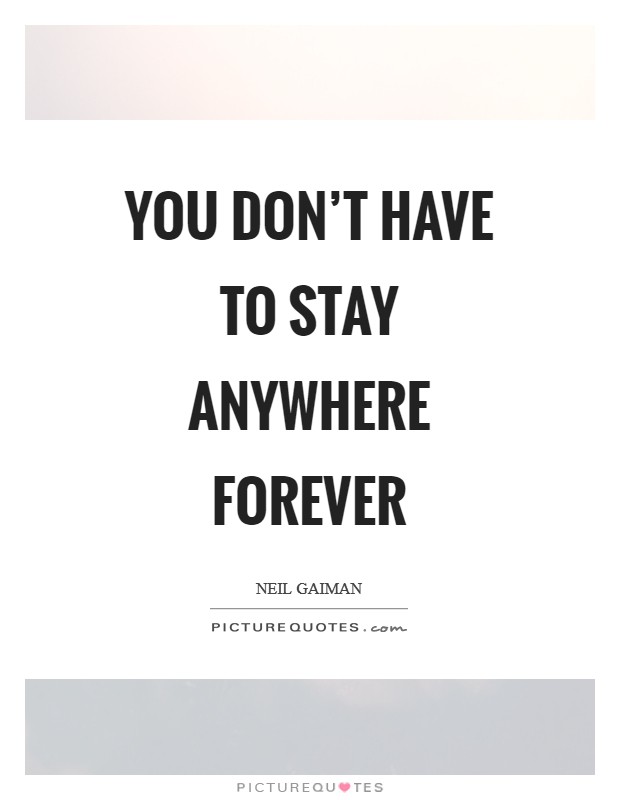 You don't have to stay anywhere forever Picture Quote #1