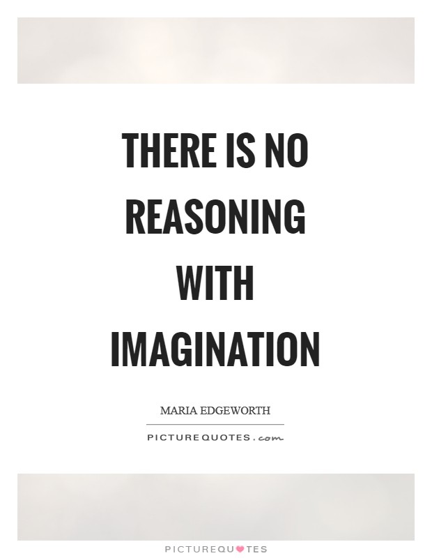There is no reasoning with imagination Picture Quote #1