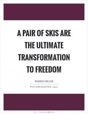 A pair of skis are the ultimate transformation to freedom Picture Quote #1