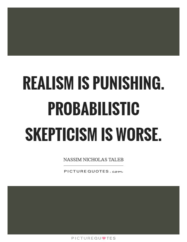 Realism is punishing. Probabilistic skepticism is worse Picture Quote #1