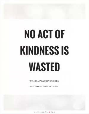 No act of kindness is wasted Picture Quote #1