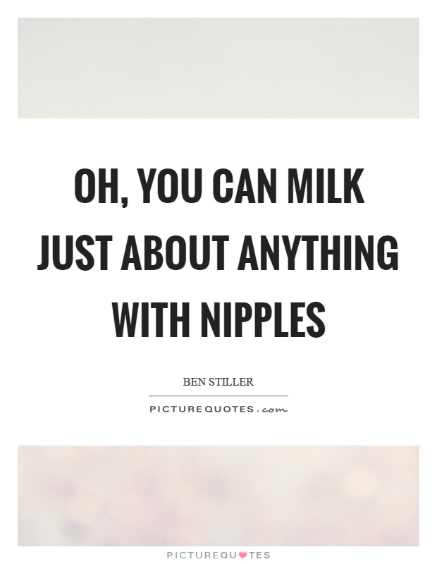 Oh, you can milk just about anything with nipples Picture Quote #1