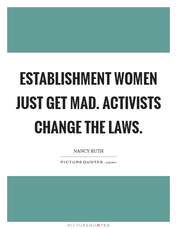 Establishment women just get mad. Activists change the laws Picture Quote #1