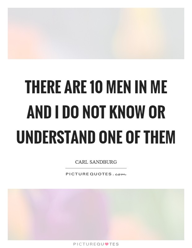 There are 10 men in me and I do not know or understand one of them Picture Quote #1