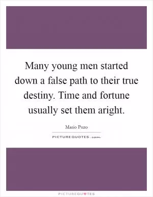 Many young men started down a false path to their true destiny. Time and fortune usually set them aright Picture Quote #1