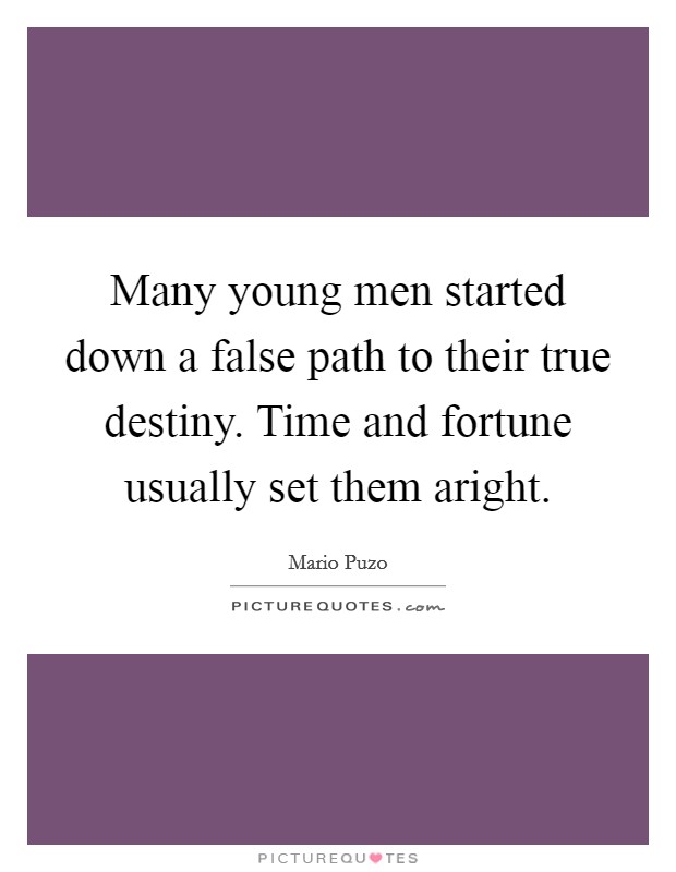 Many young men started down a false path to their true destiny. Time and fortune usually set them aright Picture Quote #1