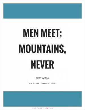 Men meet; mountains, never Picture Quote #1