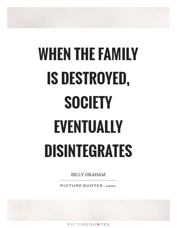 When the family is destroyed, society eventually disintegrates Picture Quote #1