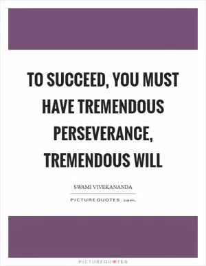 To succeed, you must have tremendous perseverance, tremendous will Picture Quote #1