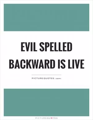 Evil spelled backward is live Picture Quote #1