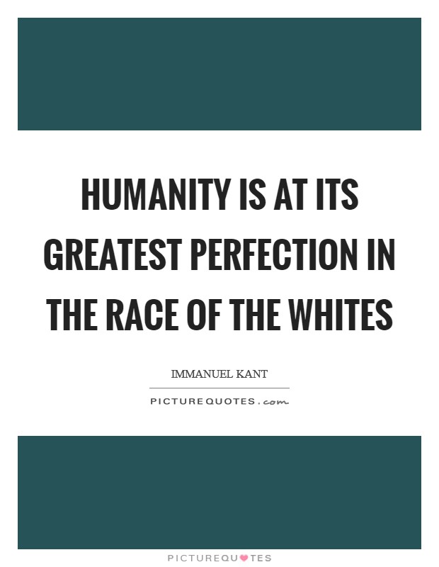 Humanity is at its greatest perfection in the race of the whites Picture Quote #1